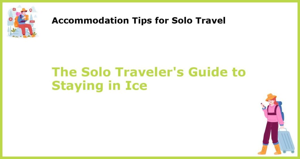 The Solo Travelers Guide to Staying in Ice featured