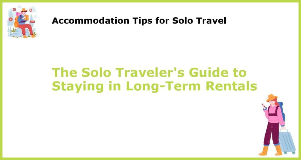 The Solo Travelers Guide to Staying in Long Term Rentals featured