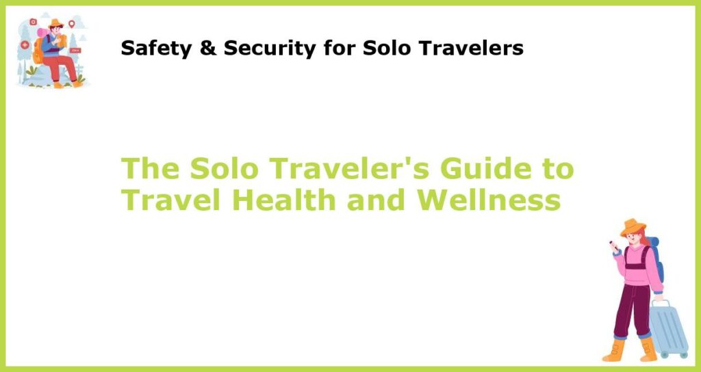 The Solo Travelers Guide to Travel Health and Wellness featured
