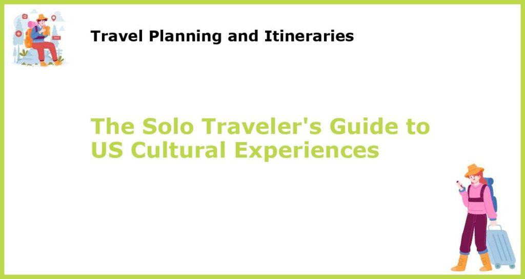The Solo Travelers Guide to US Cultural Experiences featured