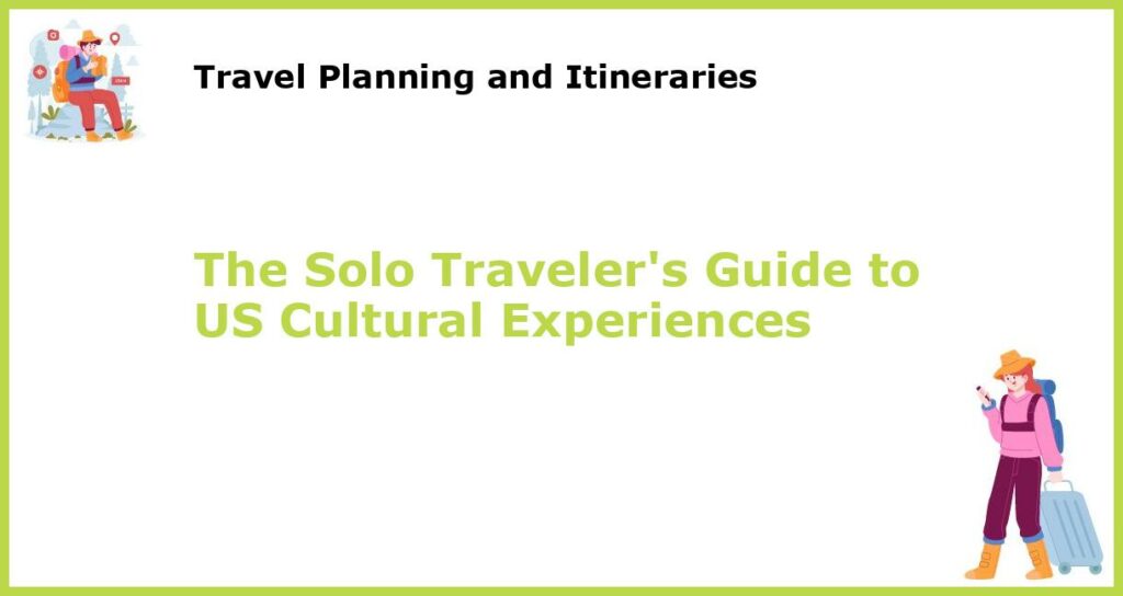 The Solo Travelers Guide to US Cultural Experiences featured