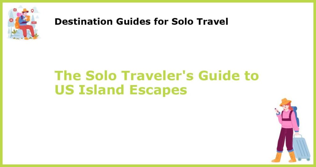 The Solo Travelers Guide to US Island Escapes featured