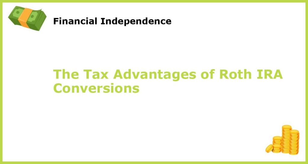 The Tax Advantages of Roth IRA Conversions featured