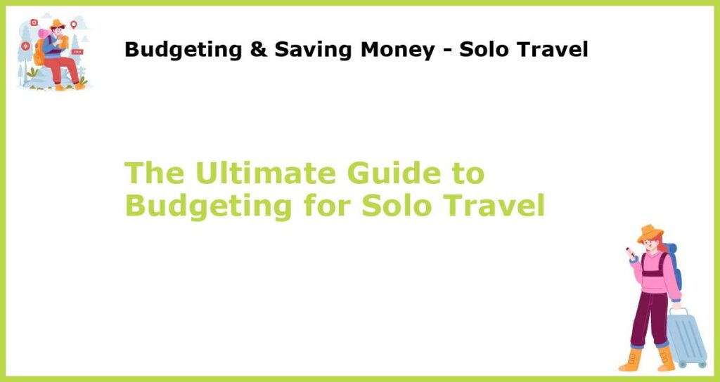 The Ultimate Guide to Budgeting for Solo Travel featured