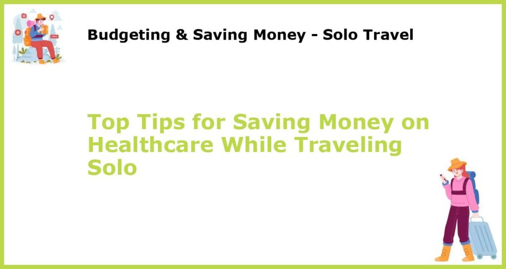 Top Tips for Saving Money on Healthcare While Traveling Solo featured