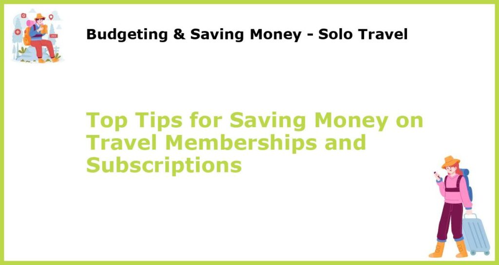Top Tips for Saving Money on Travel Memberships and Subscriptions featured