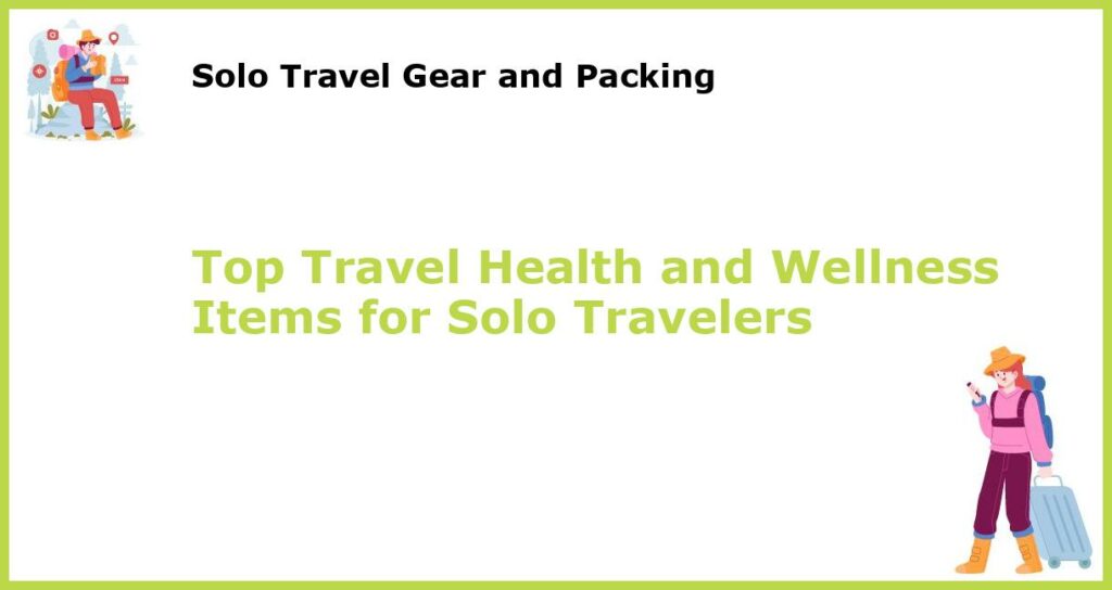 Top Travel Health and Wellness Items for Solo Travelers featured