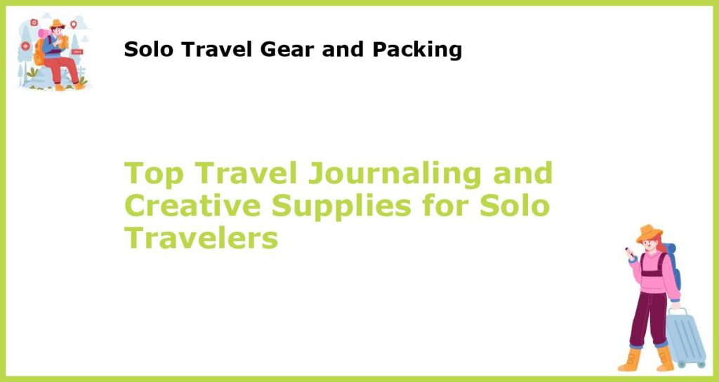 Top Travel Journaling and Creative Supplies for Solo Travelers featured