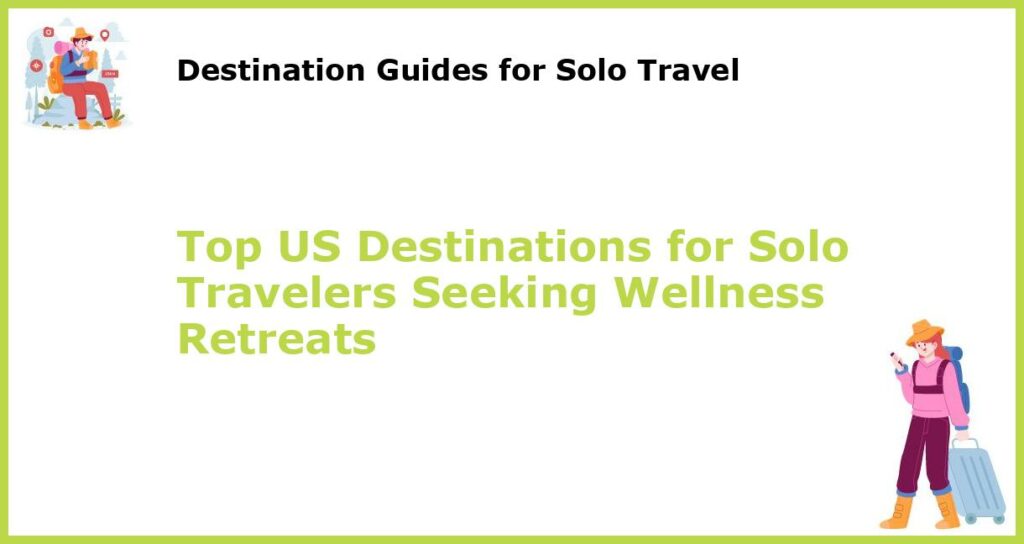 Top US Destinations for Solo Travelers Seeking Wellness Retreats featured