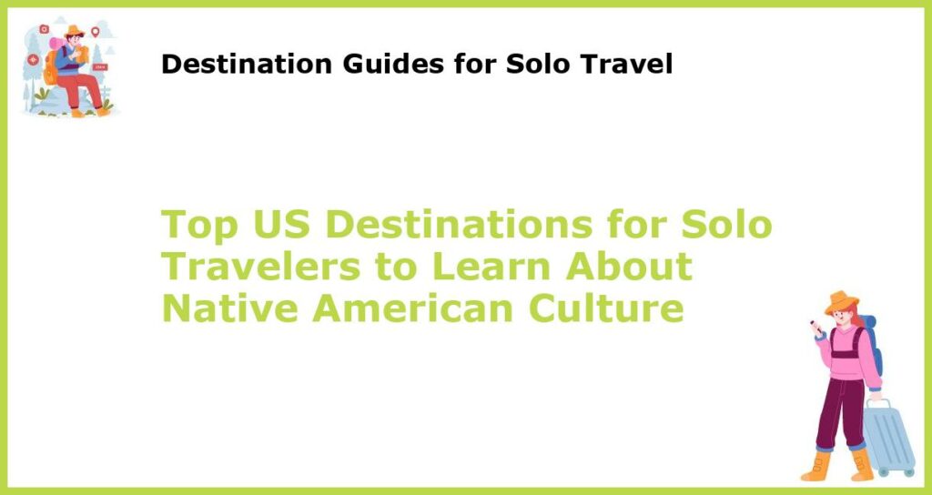 Top US Destinations for Solo Travelers to Learn About Native American Culture featured