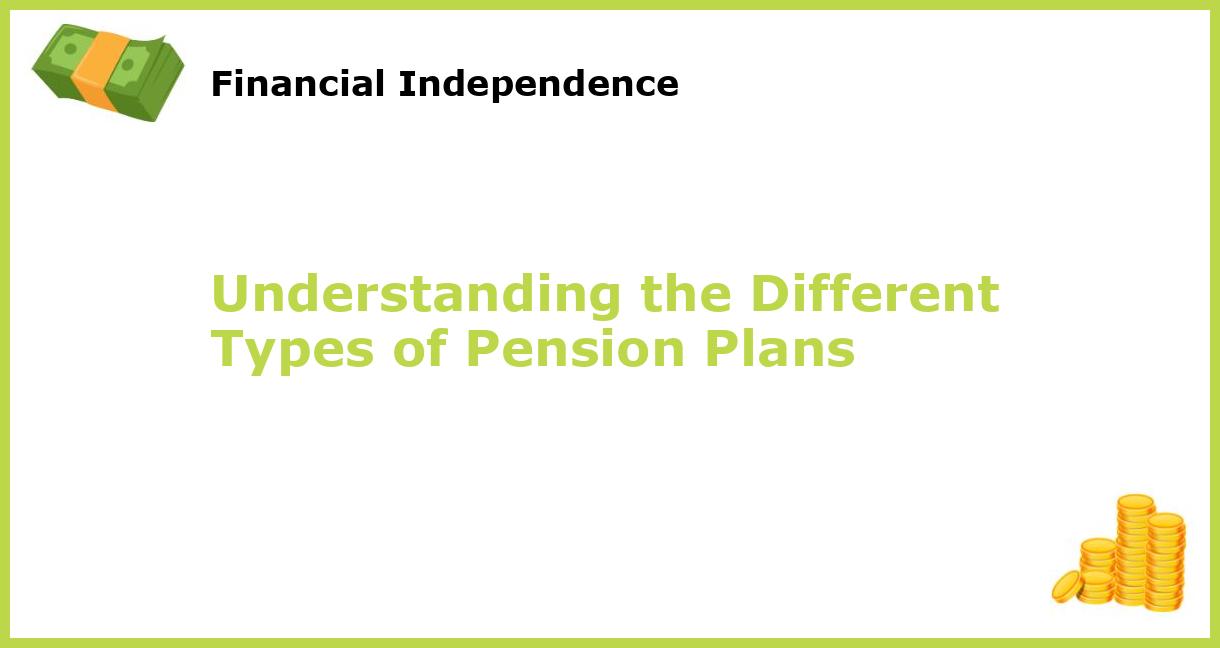 Understanding The Different Types Of Pension Plans Understanding The Different Types Of Pension Plans