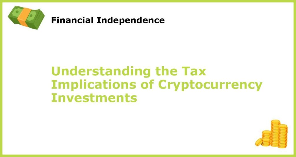 Understanding the Tax Implications of Cryptocurrency Investments featured