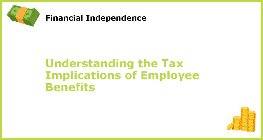 Understanding the Tax Implications of Employee Benefits featured