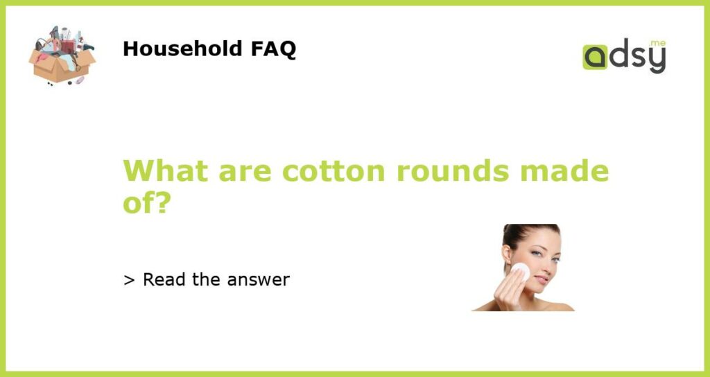 What are cotton rounds made of featured