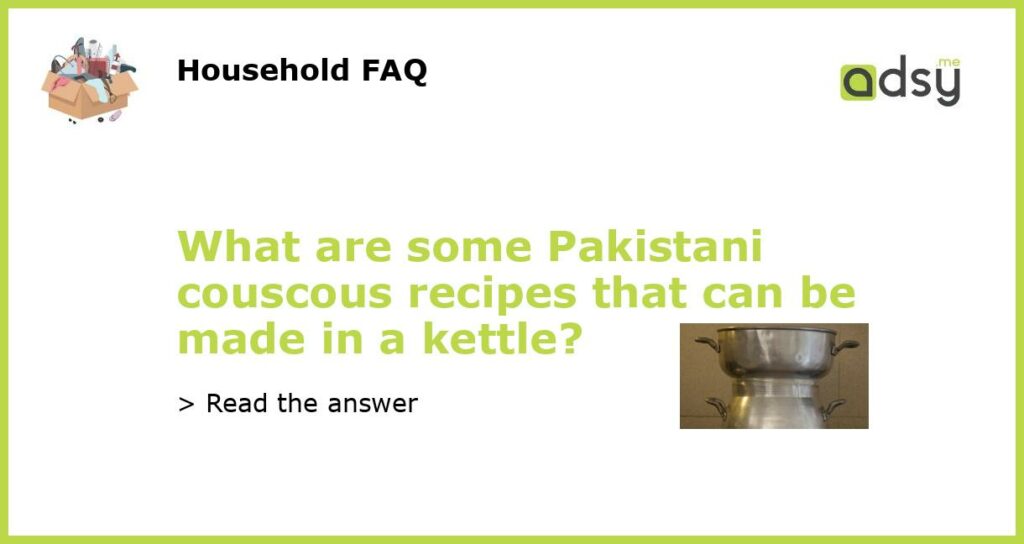 What are some Pakistani couscous recipes that can be made in a kettle featured