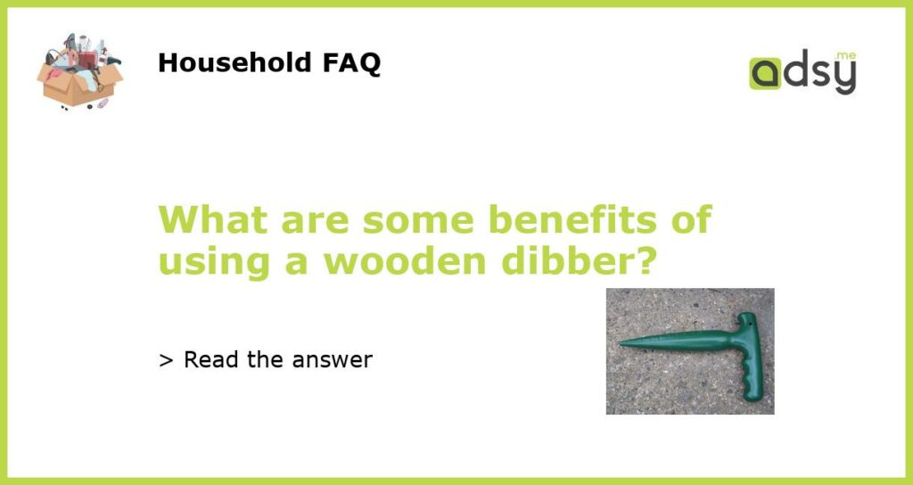What are some benefits of using a wooden dibber featured