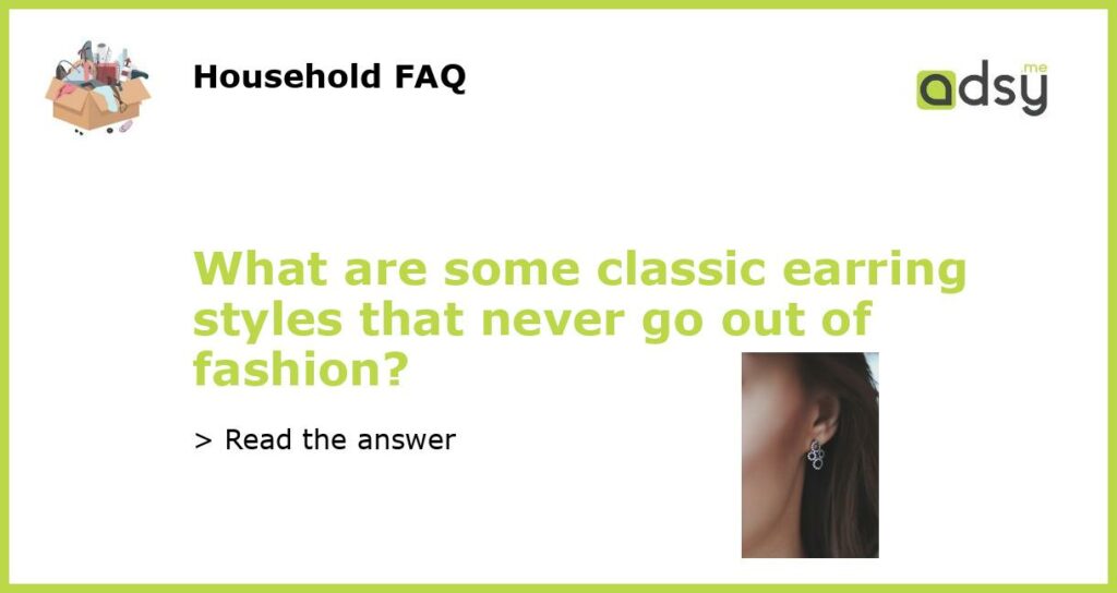 What are some classic earring styles that never go out of fashion featured