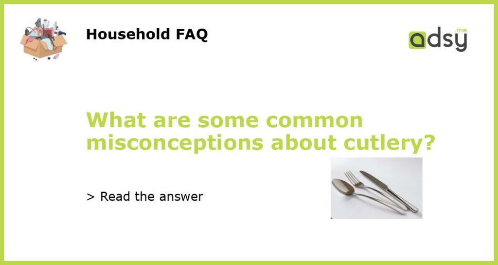 What are some common misconceptions about cutlery featured