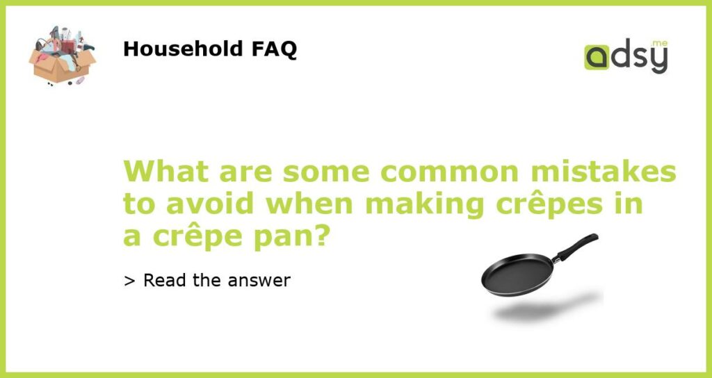 What are some common mistakes to avoid when making crepes in a crepe pan featured