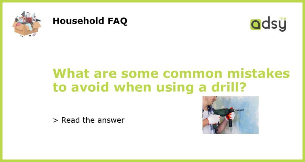 What are some common mistakes to avoid when using a drill featured