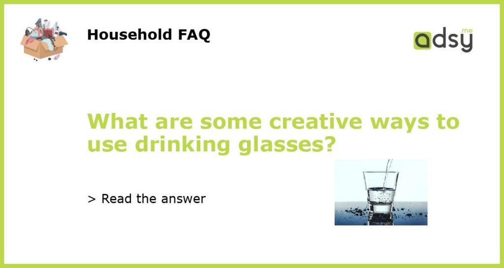 What are some creative ways to use drinking glasses?