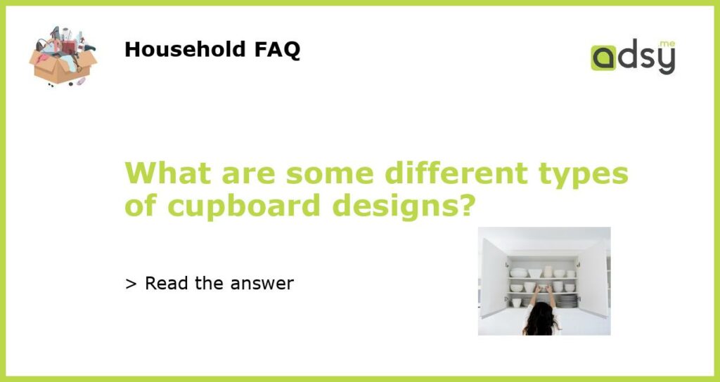What are some different types of cupboard designs featured