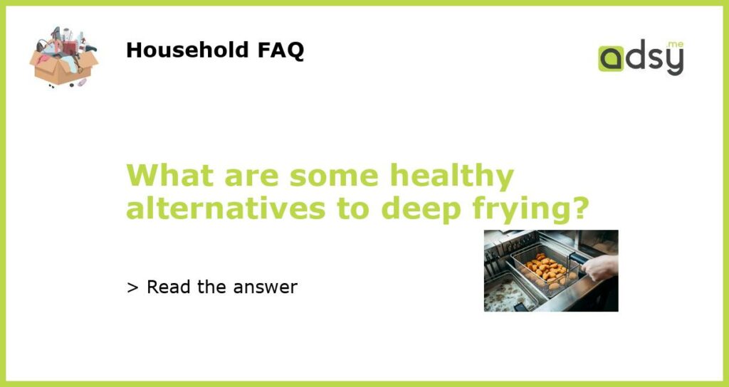 What are some healthy alternatives to deep frying featured