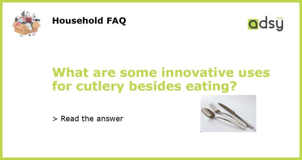 What are some innovative uses for cutlery besides eating featured
