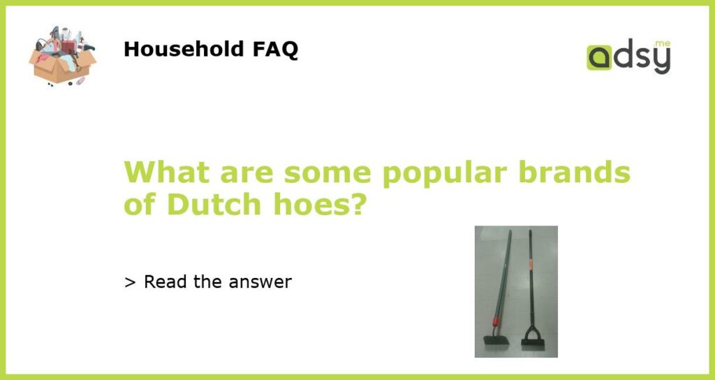 What are some popular brands of Dutch hoes featured