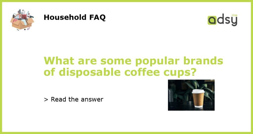 What are some popular brands of disposable coffee cups?