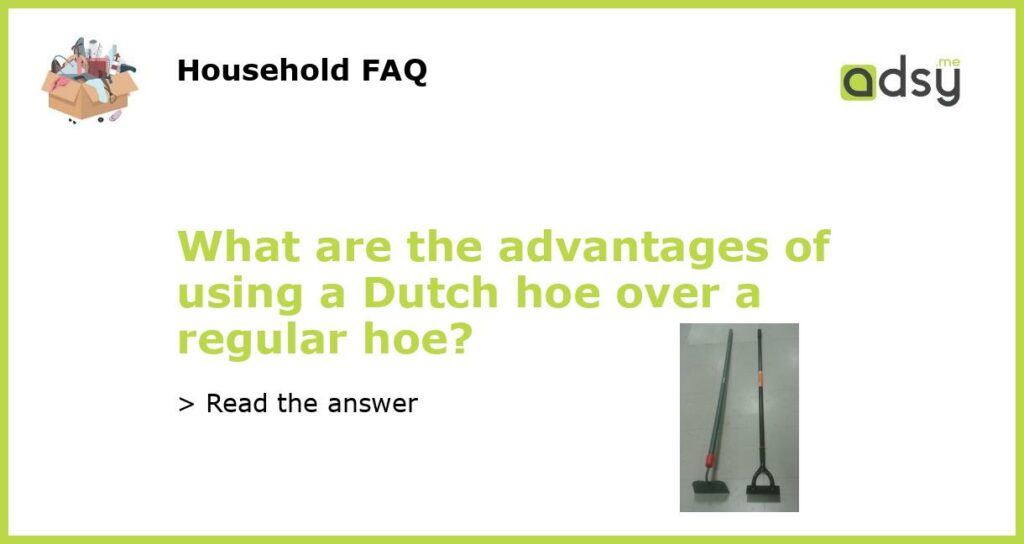 What are the advantages of using a Dutch hoe over a regular hoe featured