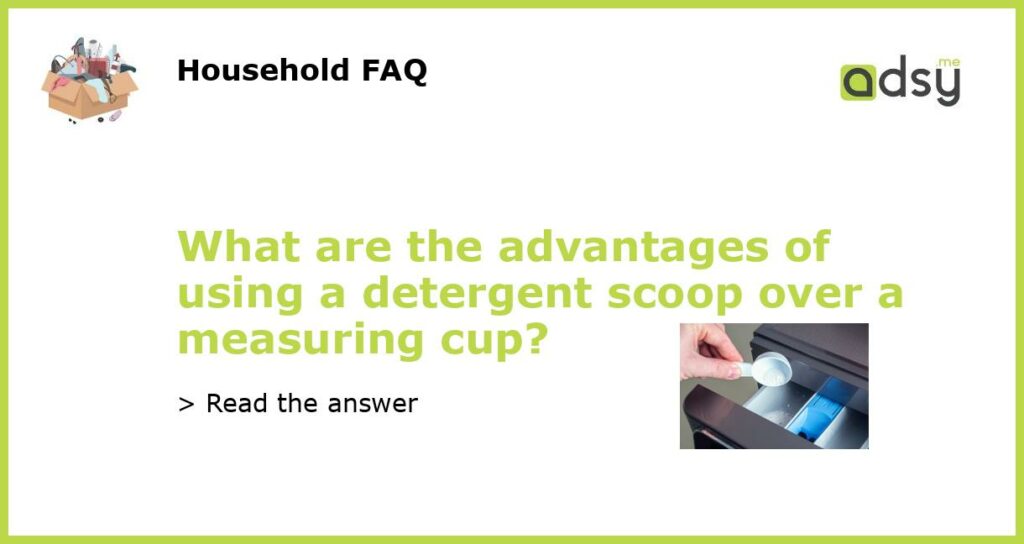 What are the advantages of using a detergent scoop over a measuring cup featured