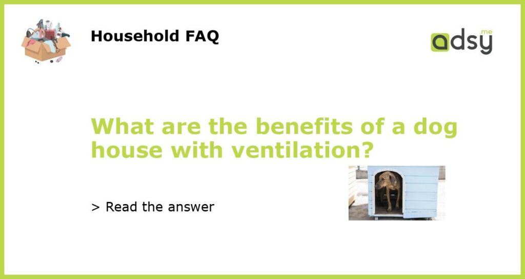 What are the benefits of a dog house with ventilation featured