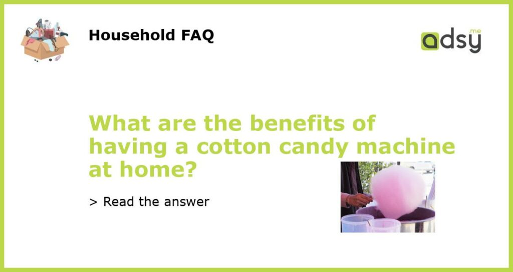 What are the benefits of having a cotton candy machine at home featured