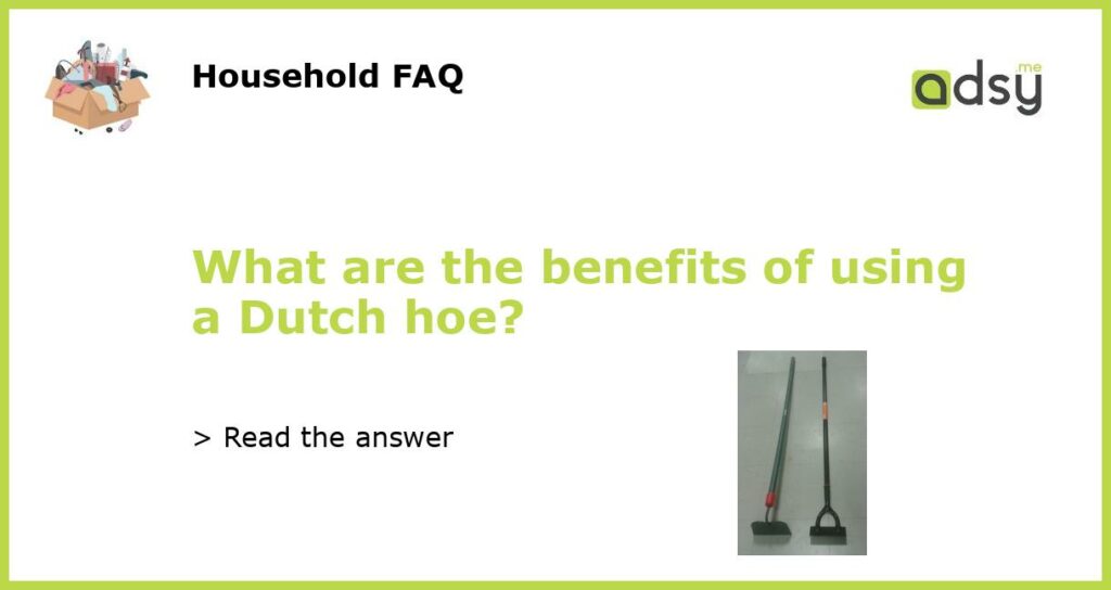 What are the benefits of using a Dutch hoe featured