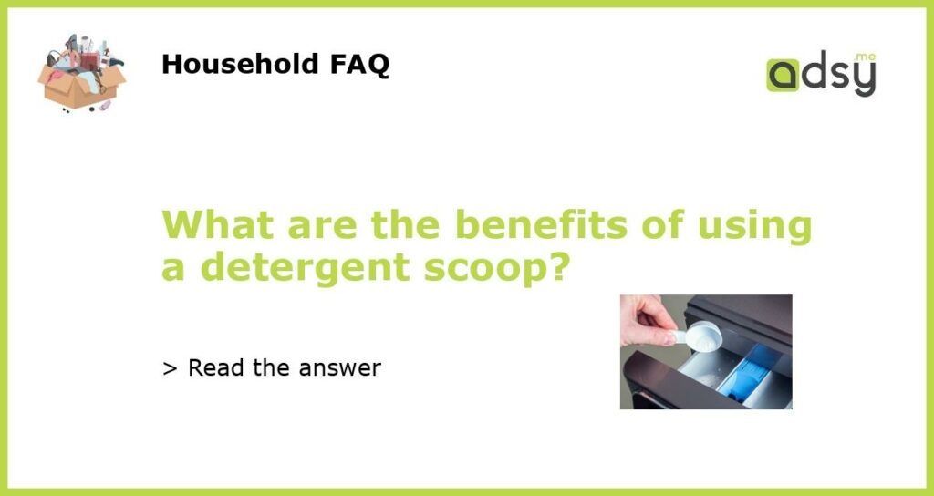 What are the benefits of using a detergent scoop featured