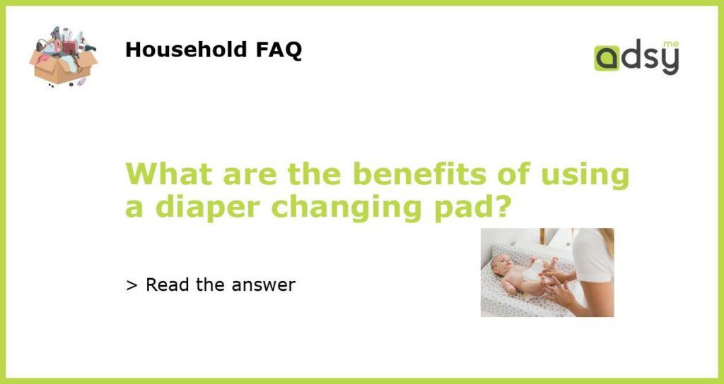 What are the benefits of using a diaper changing pad featured