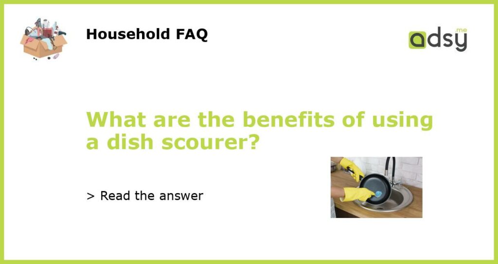 What are the benefits of using a dish scourer featured
