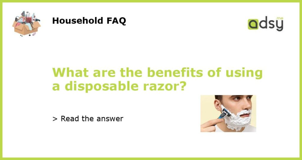 What are the benefits of using a disposable razor featured
