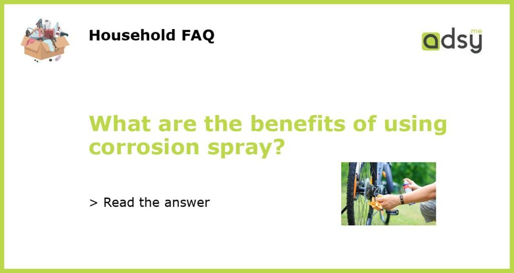 What are the benefits of using corrosion spray featured