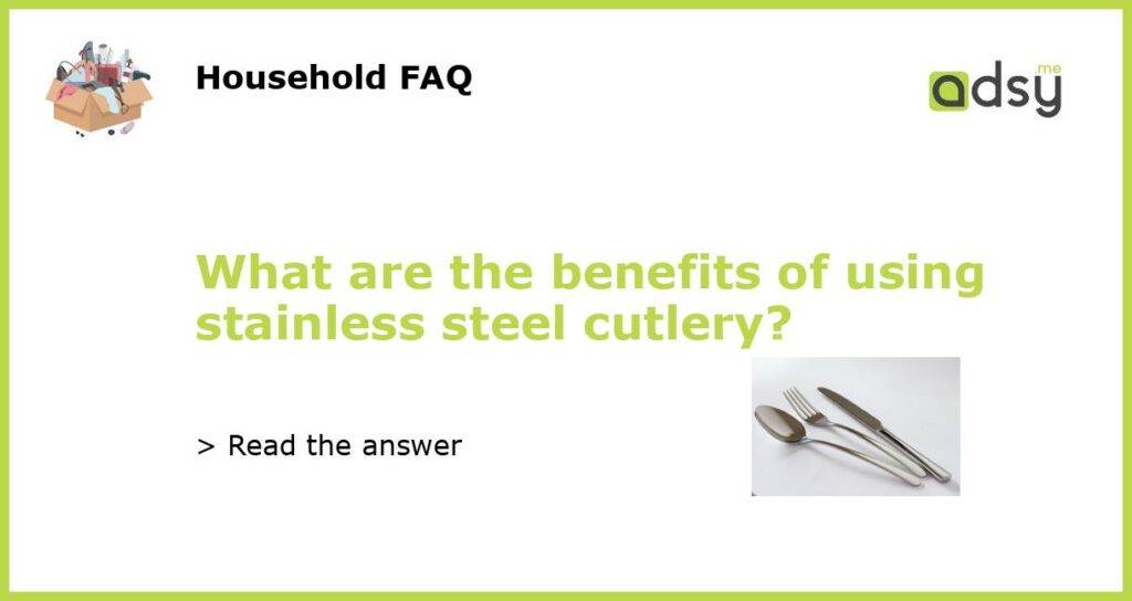 What are the benefits of using stainless steel cutlery?