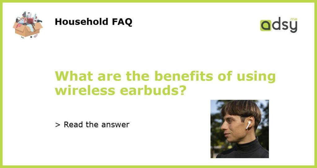 What are the benefits of using wireless earbuds featured