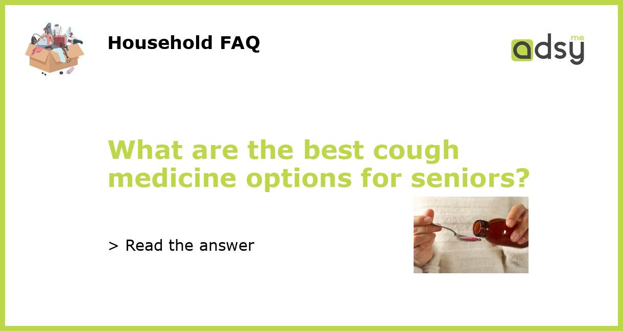 What are the best cough medicine options for seniors?