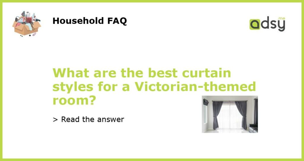 What are the best curtain styles for a Victorian themed room featured