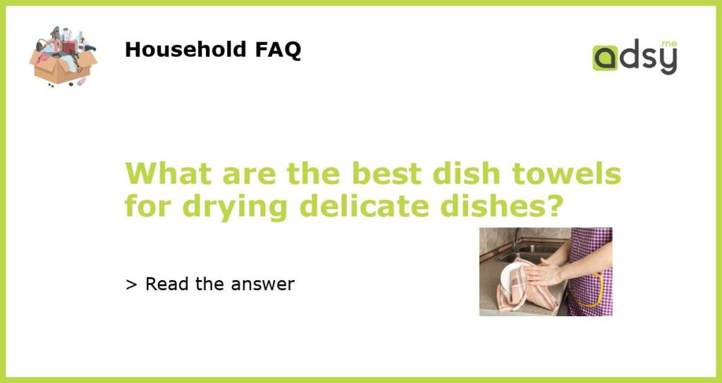 What are the best dish towels for drying delicate dishes featured