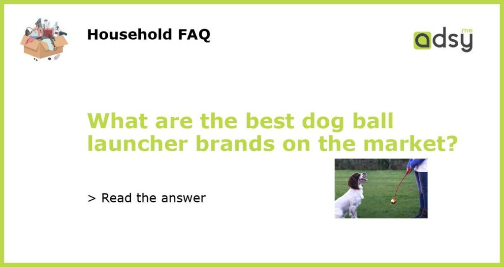 What are the best dog ball launcher brands on the market featured