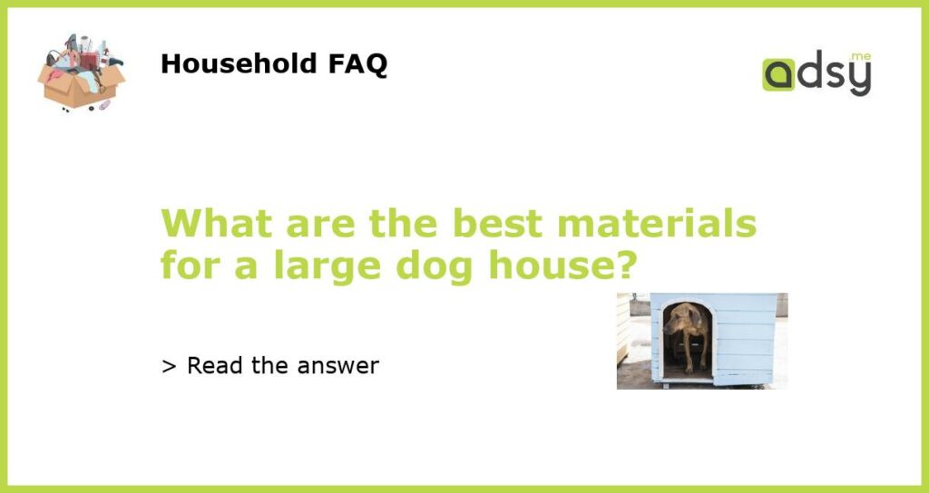 What are the best materials for a large dog house featured