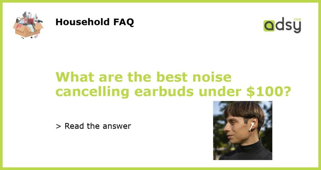 What are the best noise cancelling earbuds under 100 featured