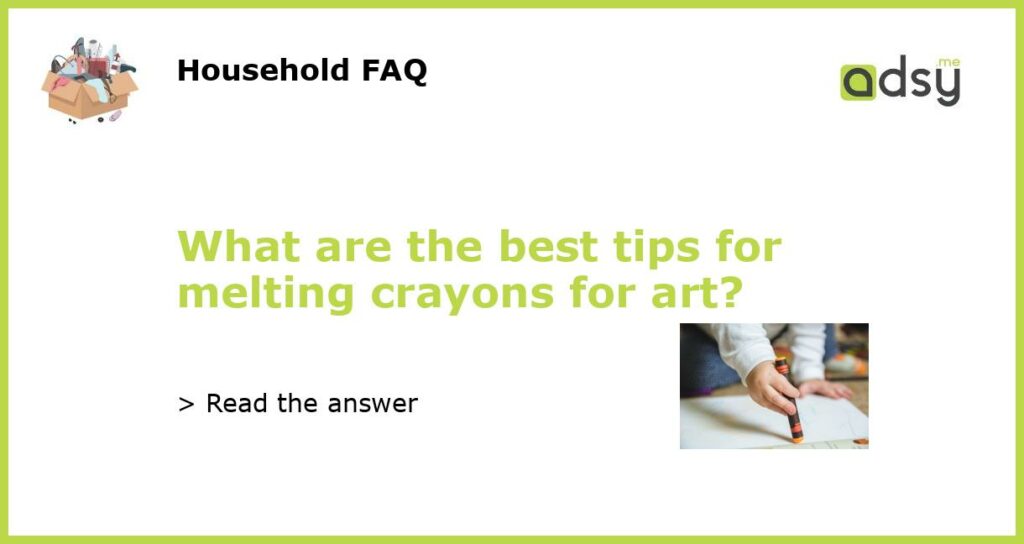What are the best tips for melting crayons for art featured