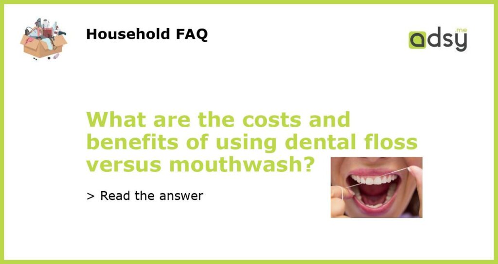 What are the costs and benefits of using dental floss versus mouthwash featured